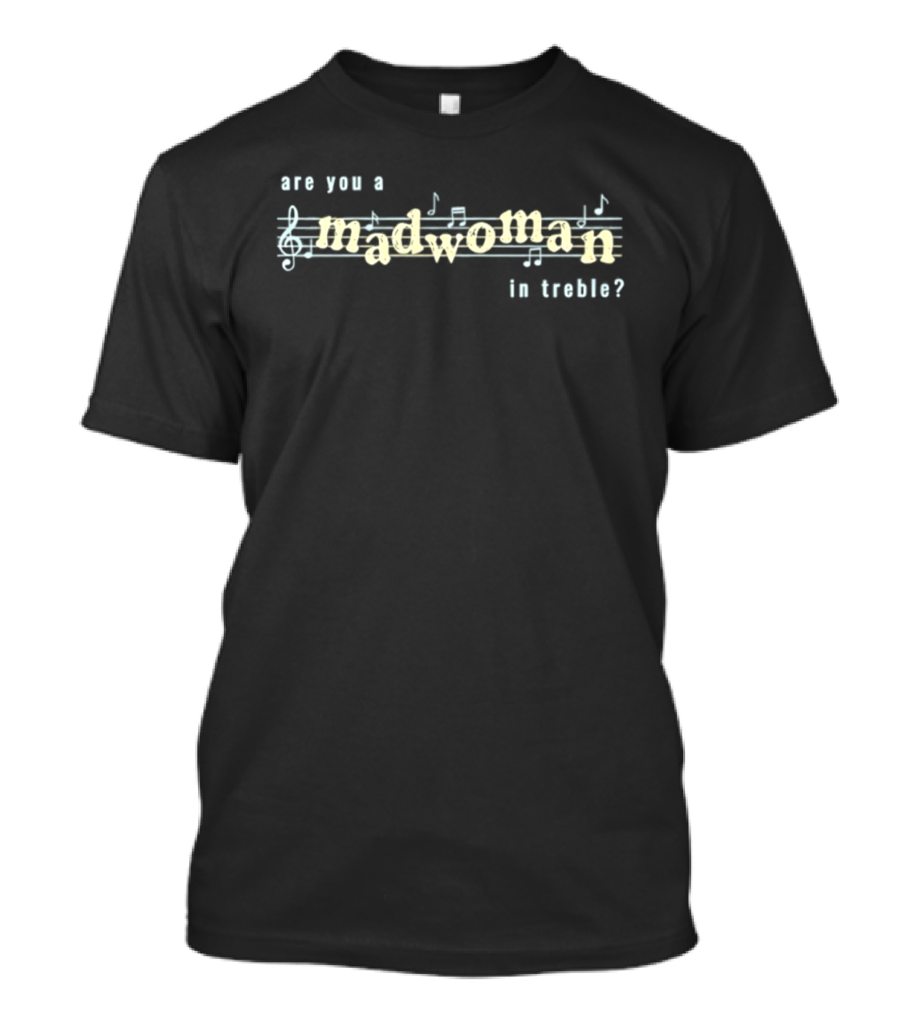 Are You A Madwoman In Treble Notes Musical T-Shirt