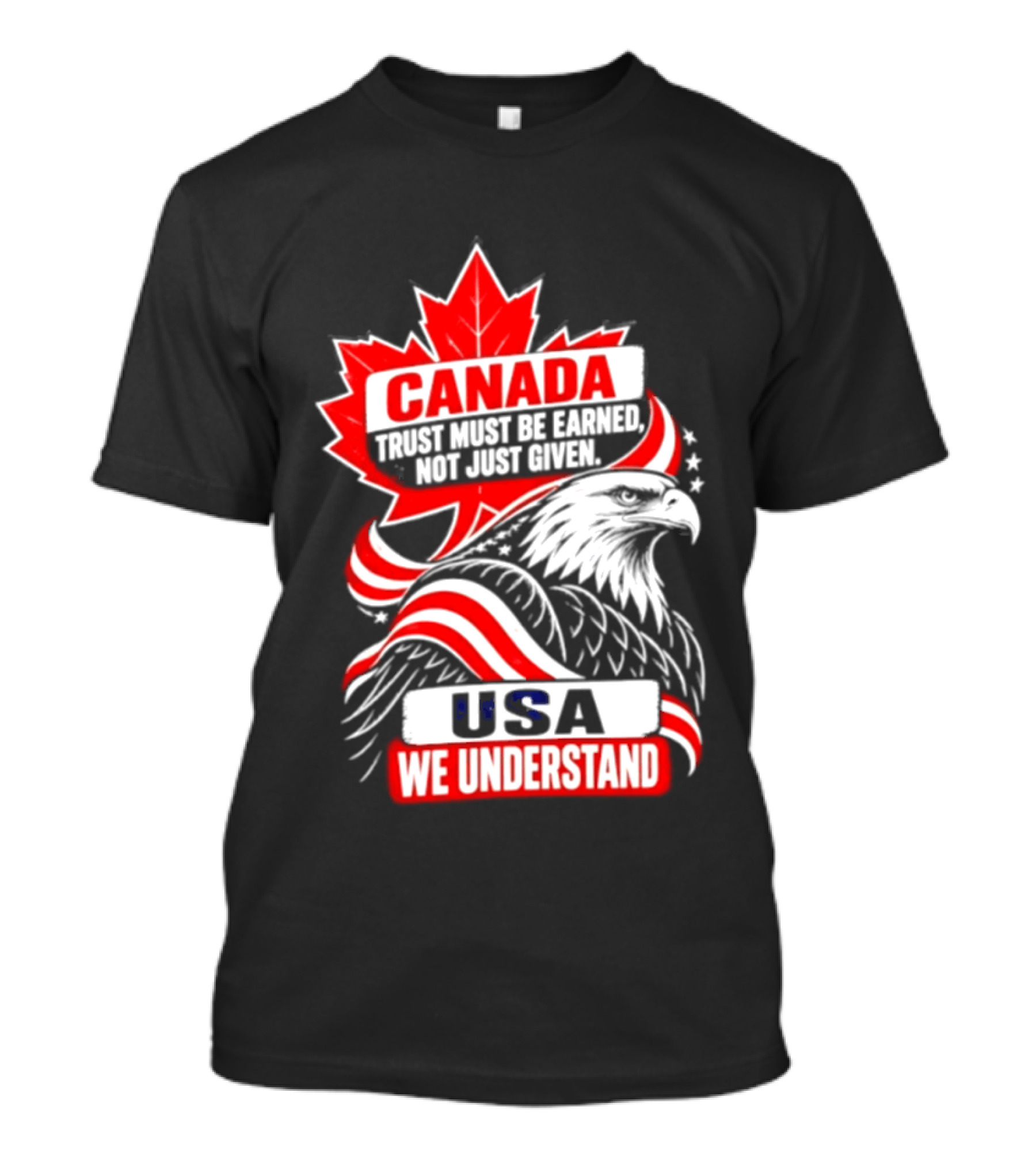 Canada Trust Earned Not Given USA We Understand Maple Leaf Eagle T-Shirt