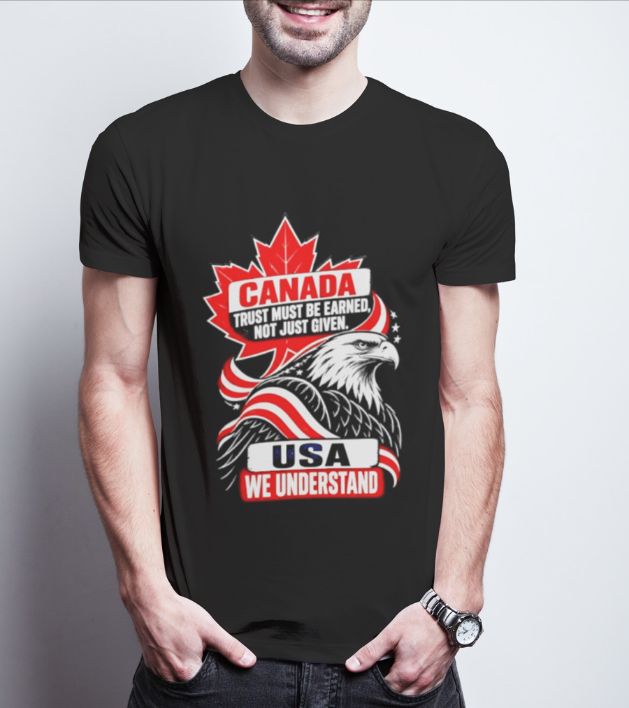 Canada Trust Earned Not Given USA We Understand Maple Leaf Eagle T-Shirt