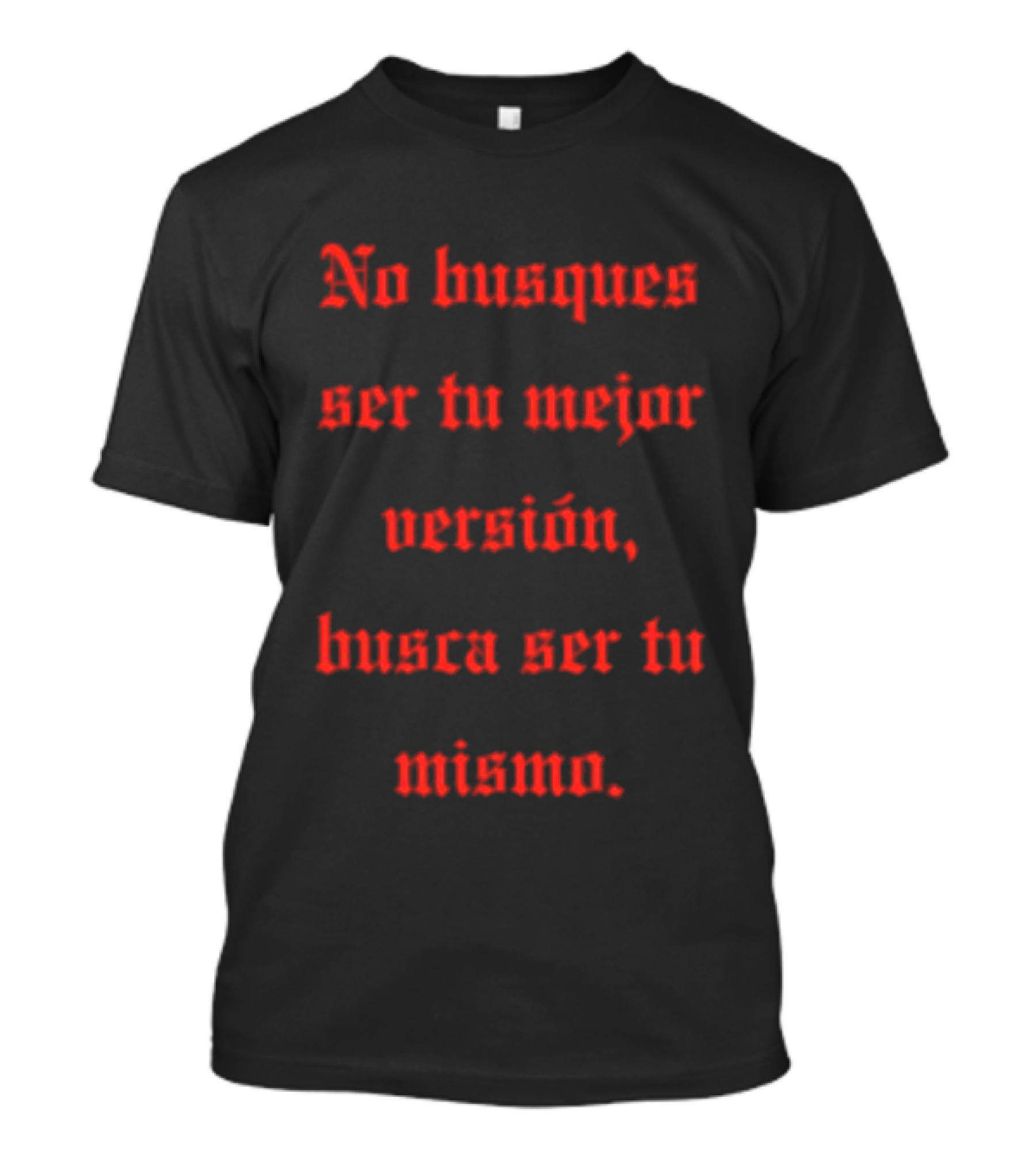No Busques Ser Tu Mejor Versión Busca Ser Tu Mismo Frase Motivacional Texto Rojo Estilo Gótico T-Shirt
