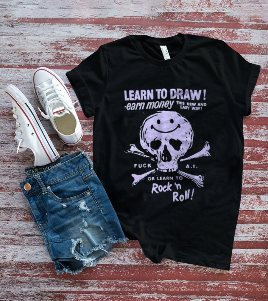 Learn To Draw Earn Money This Better Paid Easy Way Or Learn To Rock N Roll Skull And Bones T-Shirt