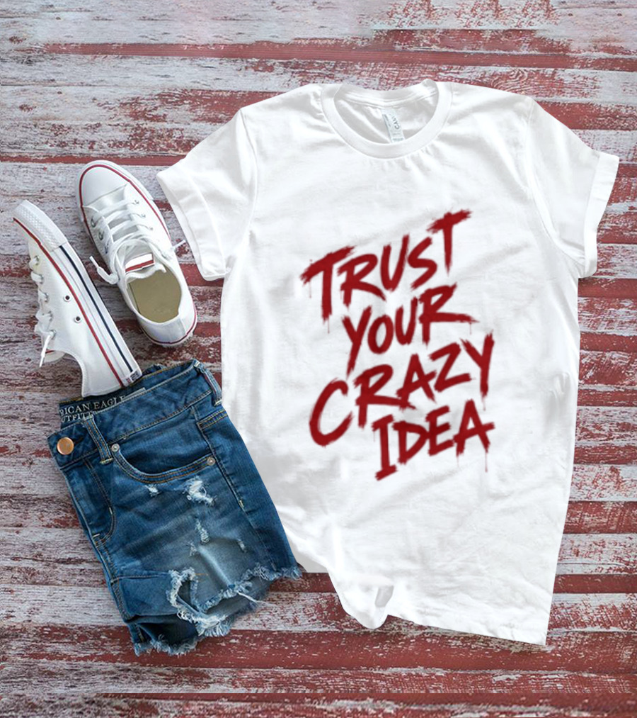 Trust Your Crazy Idea Inspirational Phrase Motivational Words T-Shirt
