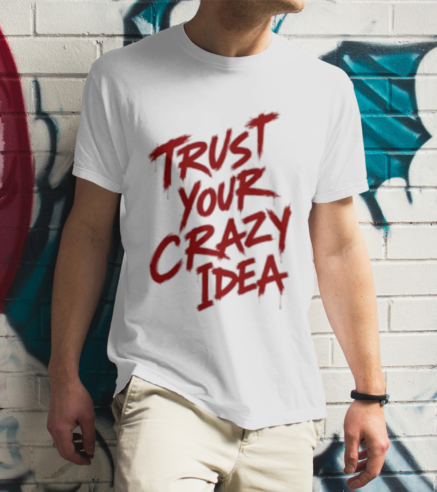Trust Your Crazy Idea Inspirational Phrase Motivational Words T-Shirt