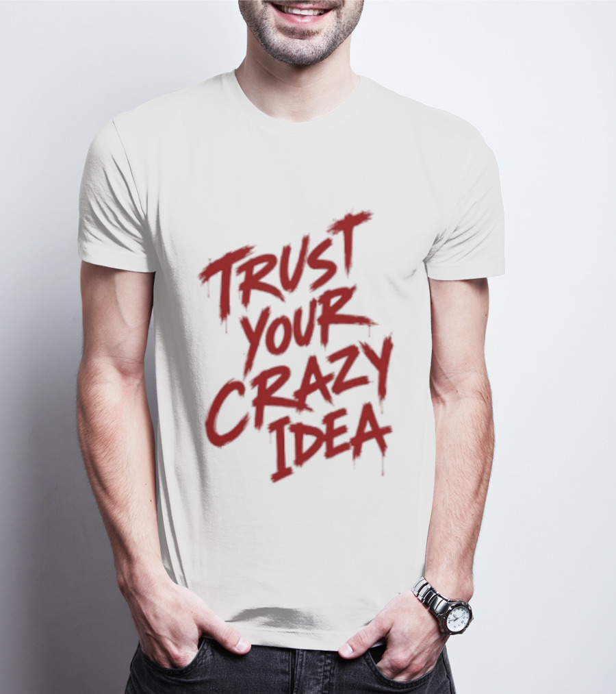 Trust Your Crazy Idea Inspirational Phrase Motivational Words T-Shirt