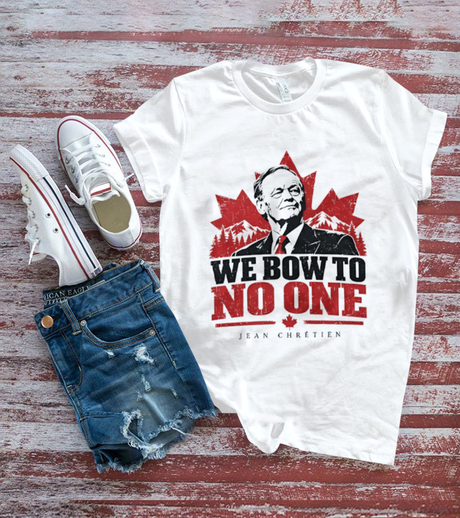 We Bow To No One Jean Chrétien Canada Maple Leaf Leadership T-Shirt