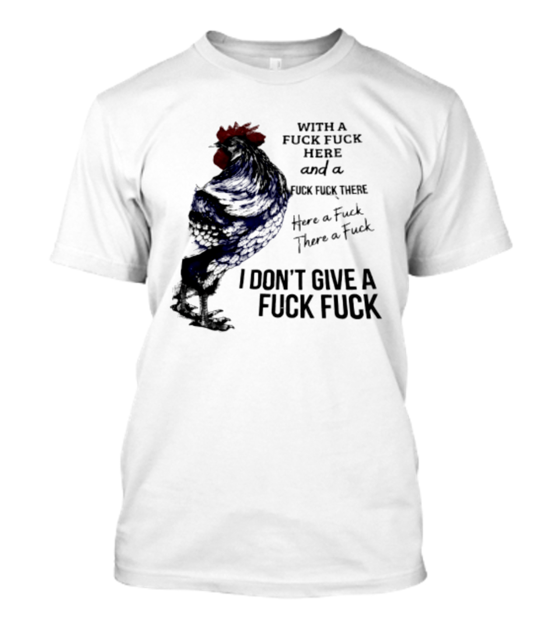 With A Fuck Fuck Here And A Fuck Fuck There I Don't Give A Fuck Fuck Rooster T-Shirt