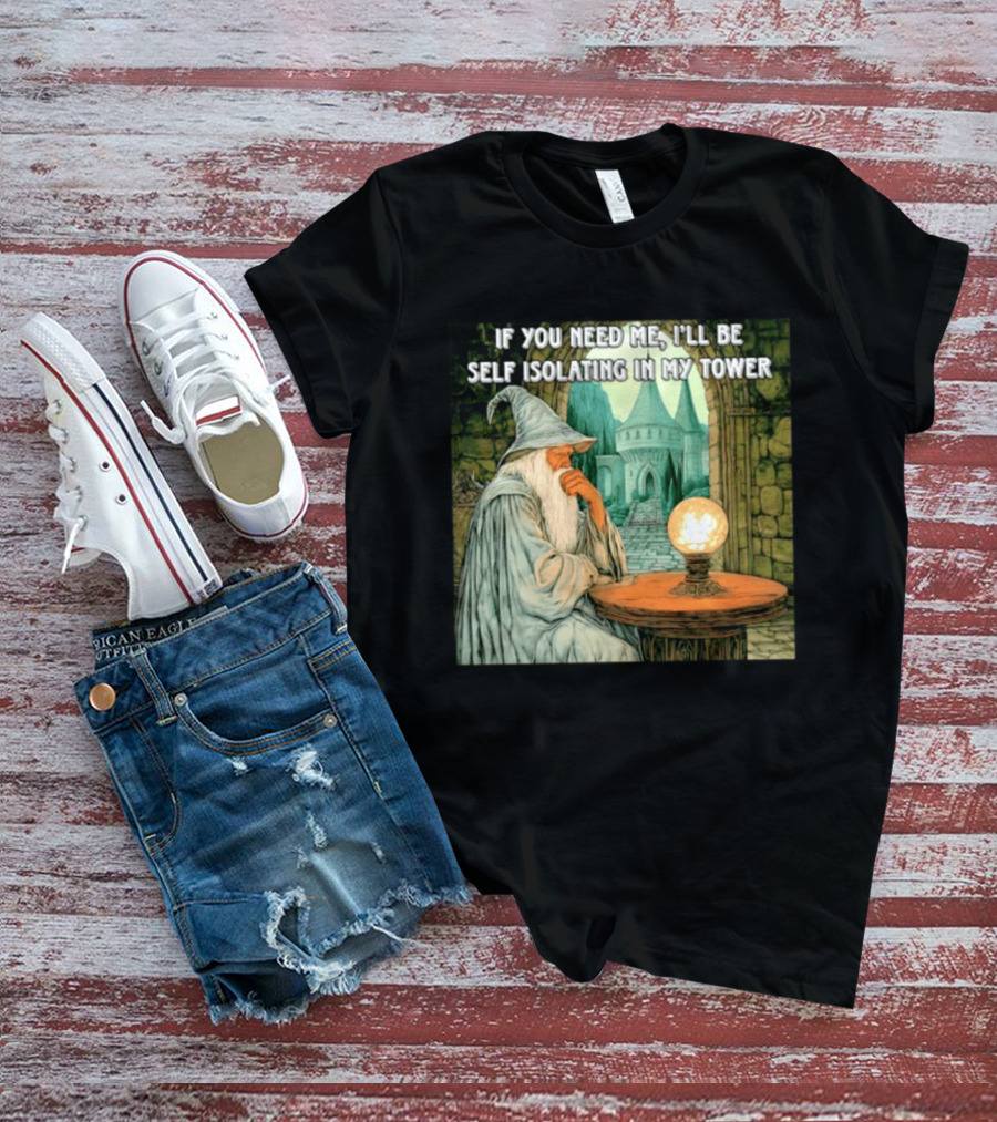 Wizard If You Need Me I'll Be Self Isolating In My Tower Fantasy Magic Scene T-Shirt