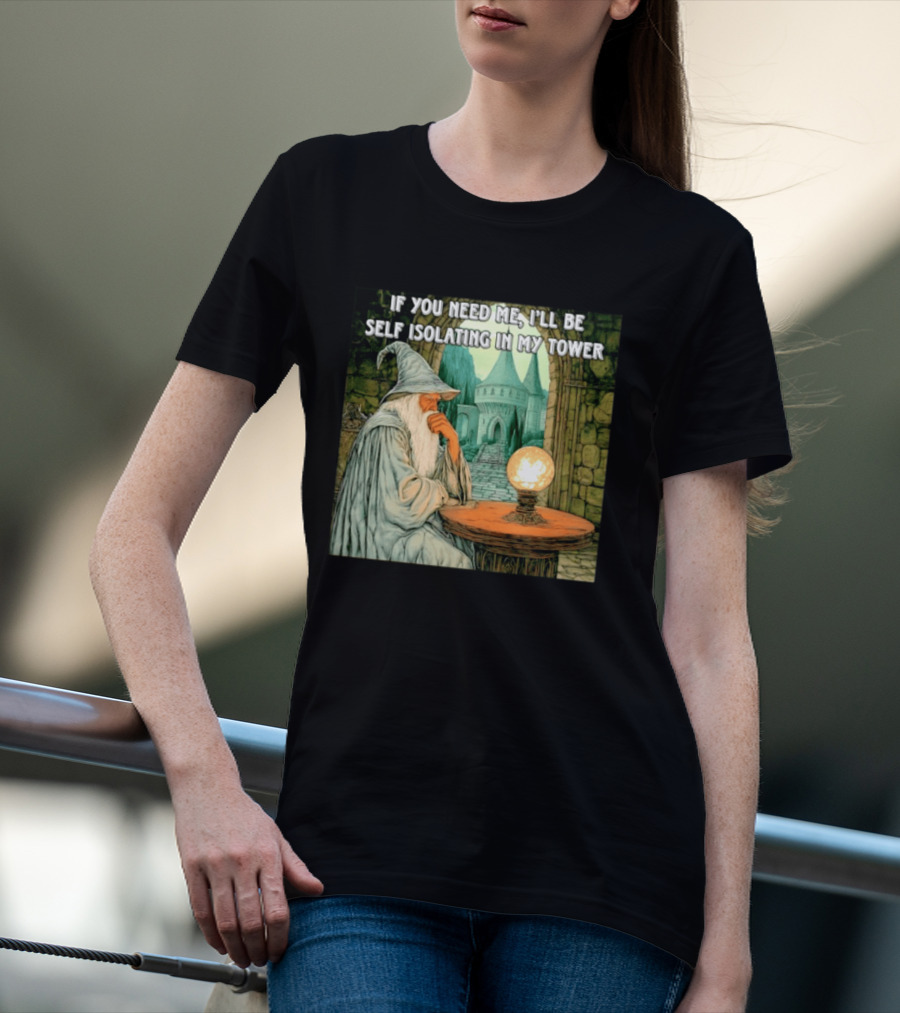 Wizard If You Need Me I'll Be Self Isolating In My Tower Fantasy Magic Scene T-Shirt