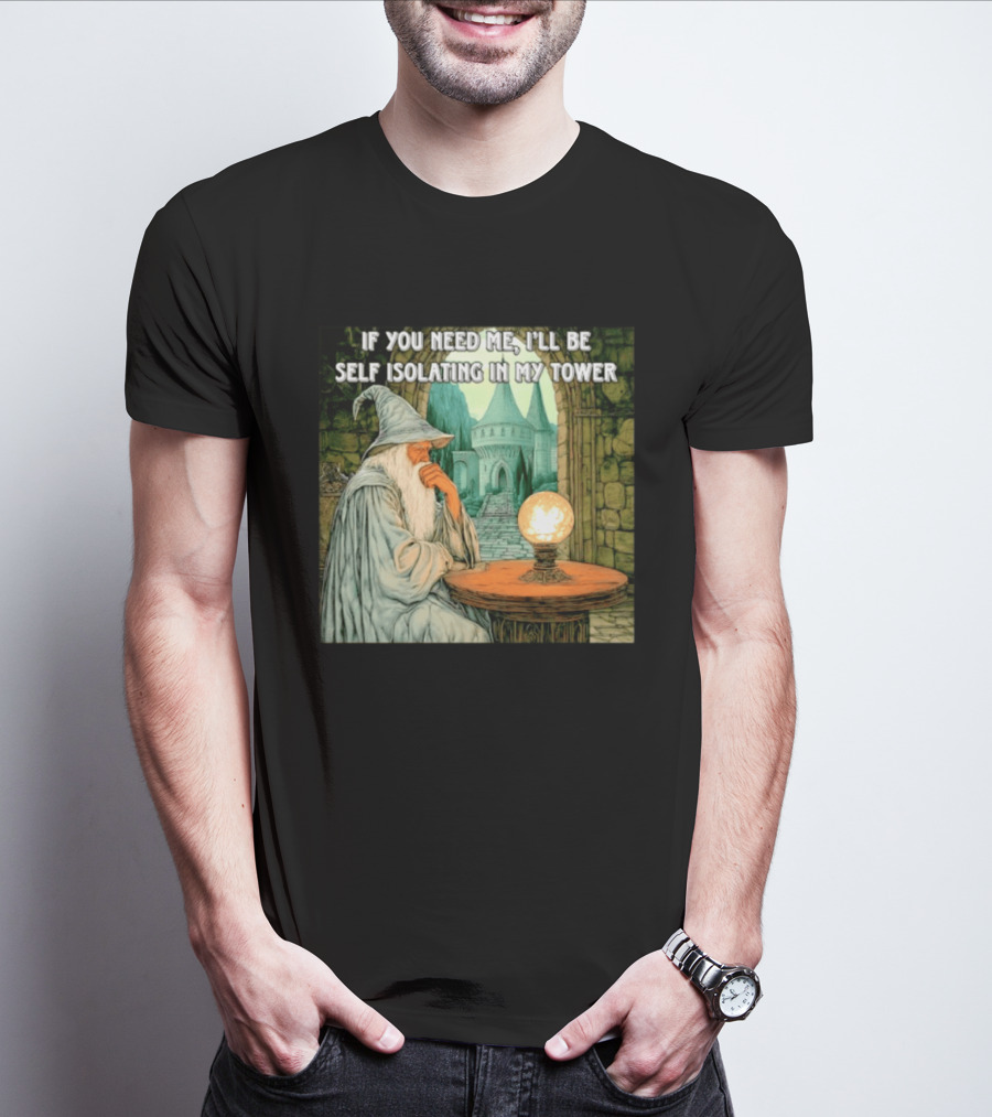 Wizard If You Need Me I'll Be Self Isolating In My Tower Fantasy Magic Scene T-Shirt