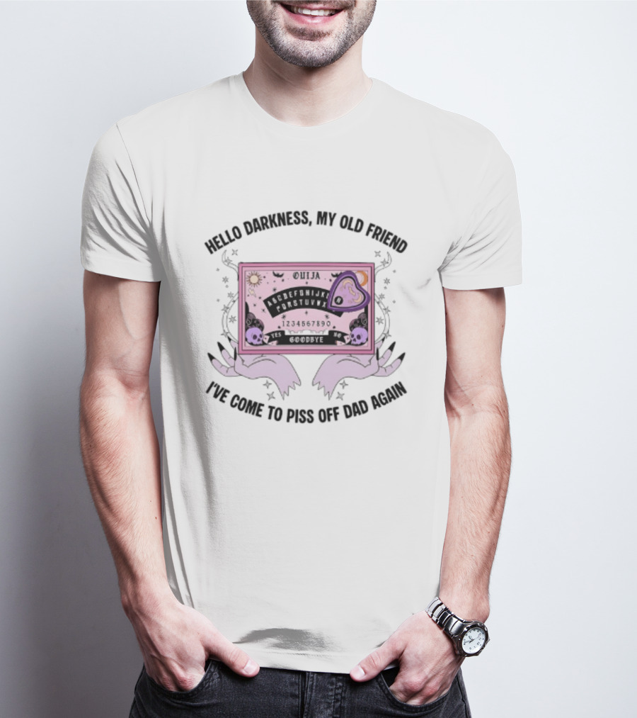 Hello Darkness My Old Friend Ouija Board I've Come To Piss Off Dad Again T-Shirt
