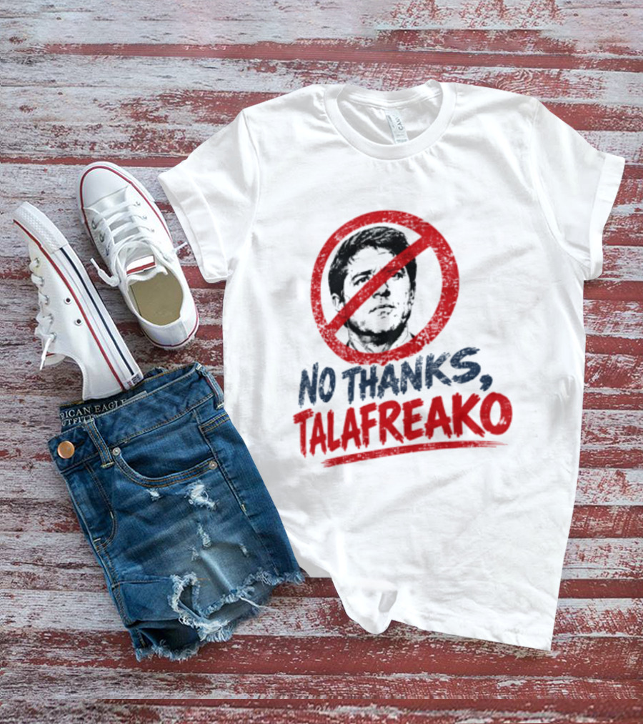 No Thanks Talafreako Political Commentary Humor T-Shirt