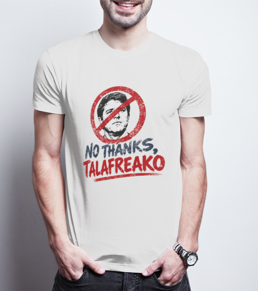 No Thanks Talafreako Political Commentary Humor T-Shirt