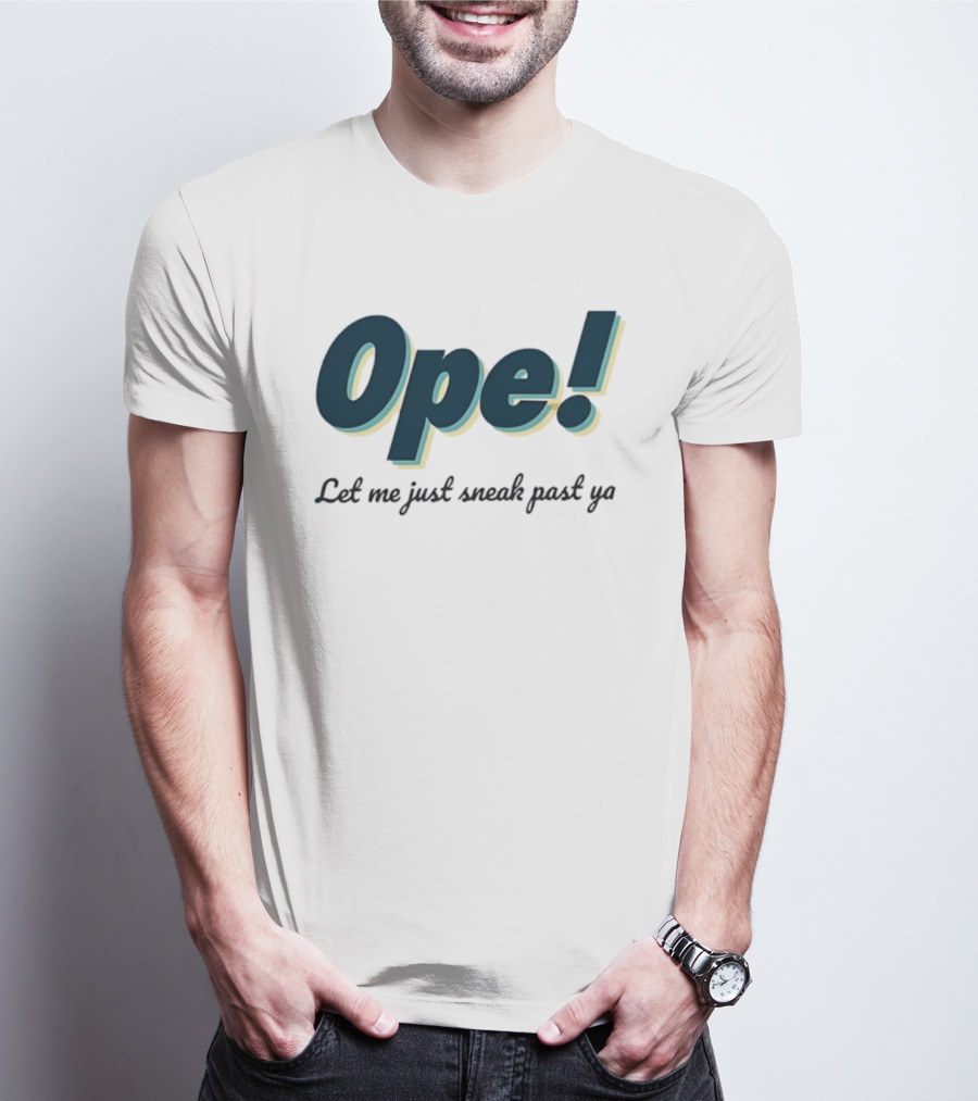 Ope! Let Me Just Sneak Past Ya Midwest Humor Phrase T-Shirt
