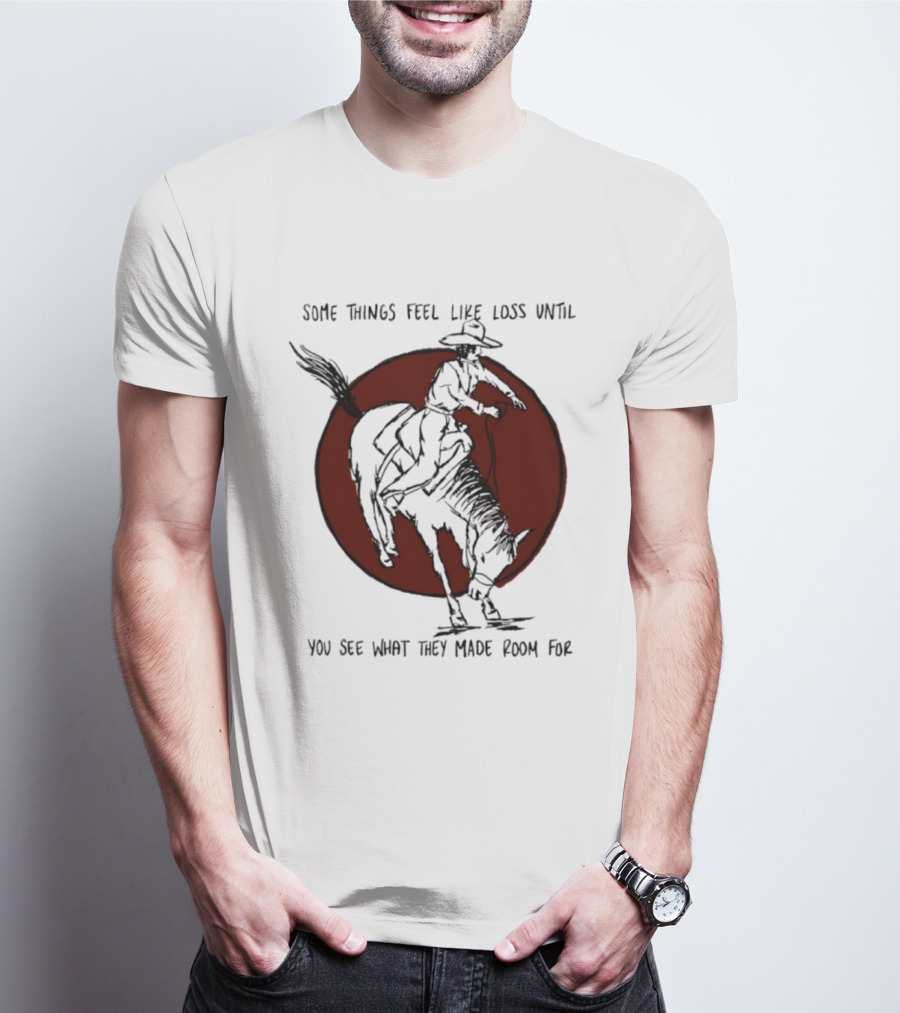 Some Things Feel Like Loss Until You See What They Made Room For Cowboy Riding Horse Red Circle T-Shirt