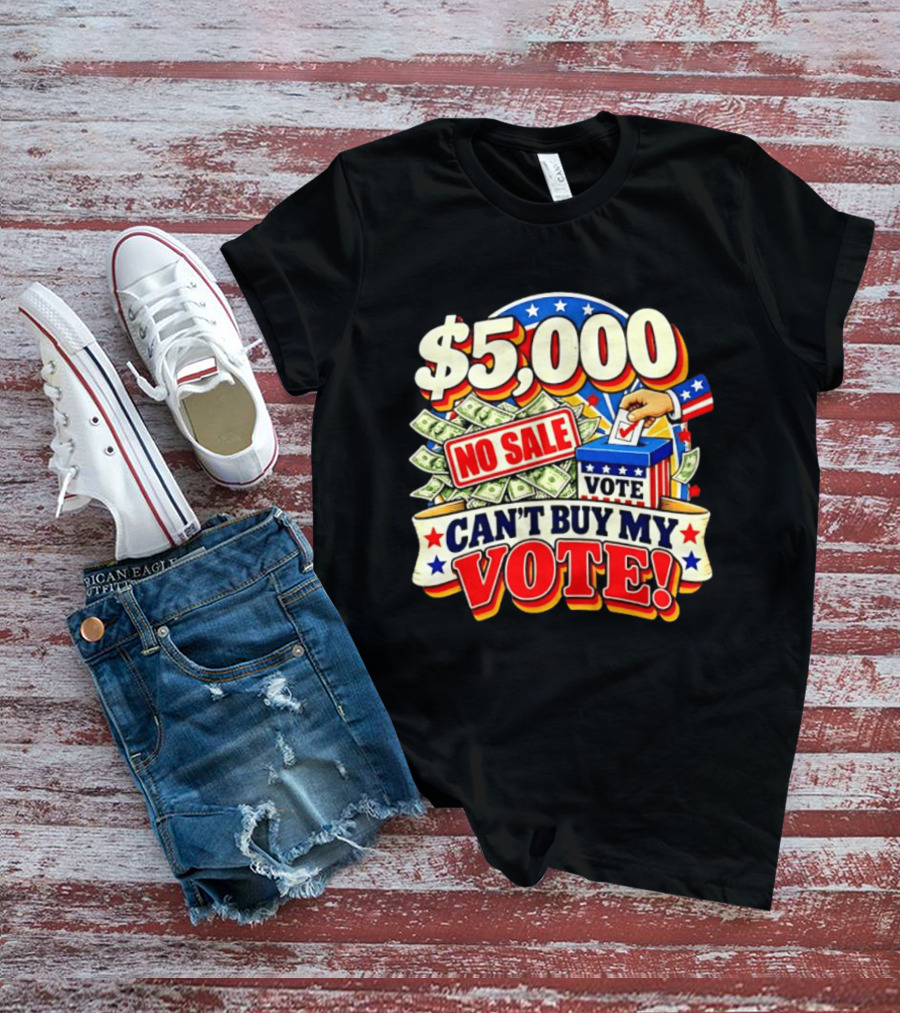 $5000 No Sale Can't Buy My Vote Election T-Shirt