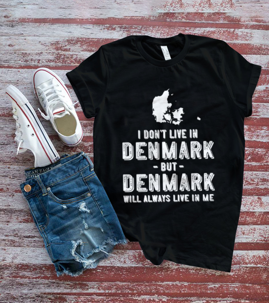 I Don't Live In Denmark But Denmark Will Always Live In Me Map T-Shirt