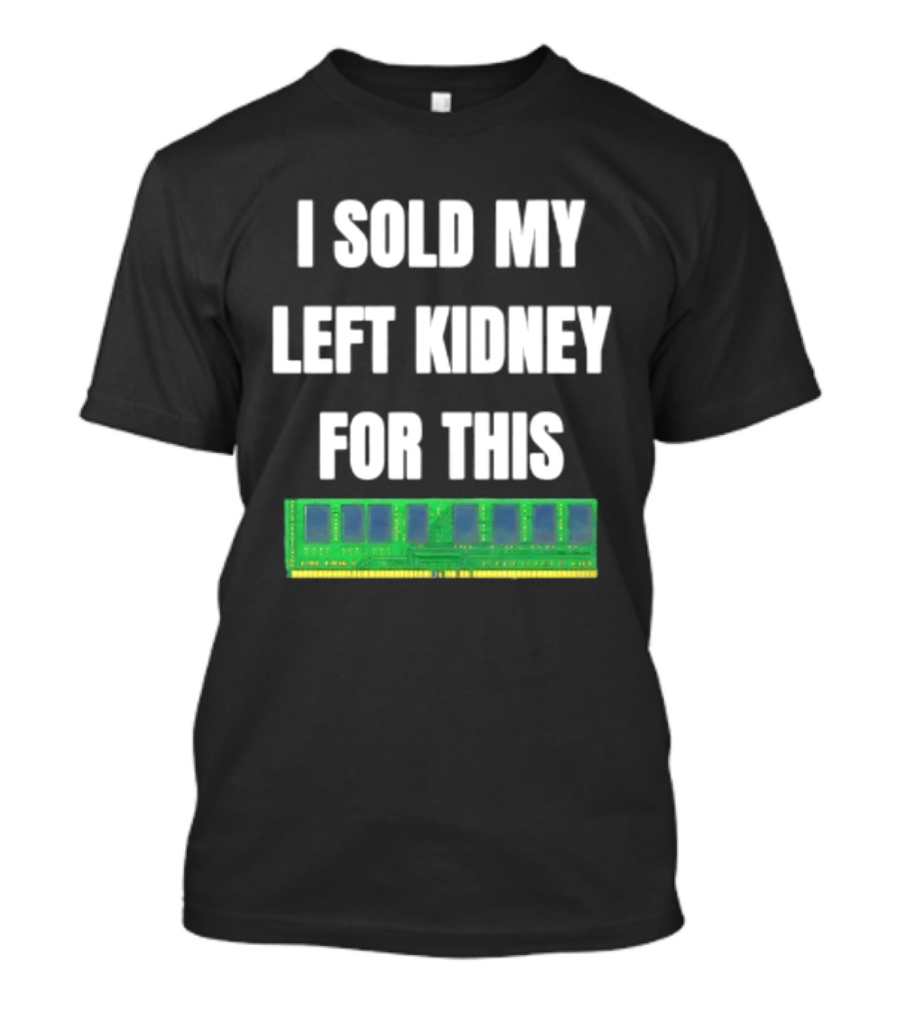 I Sold My Left Kidney For This RAM Computer Hardware T-Shirt