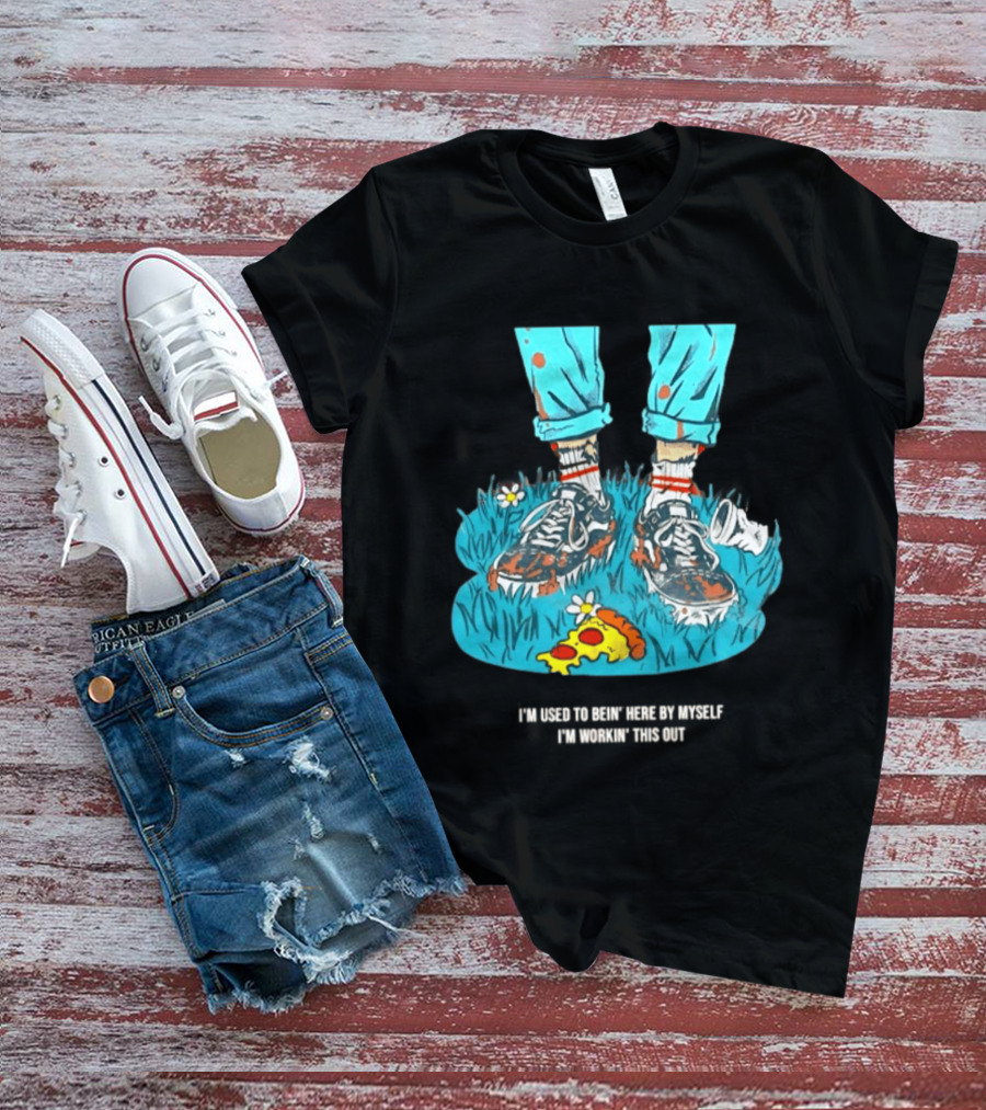 I'm Used To Bein' Here By Myself Pizza And Sneakers In The Grass T-Shirt