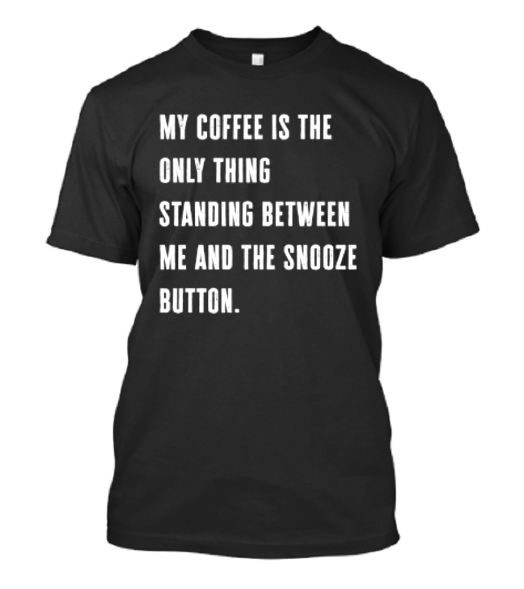 My Coffee Is The Only Thing Standing Between Me And The Snooze Button T-Shirt