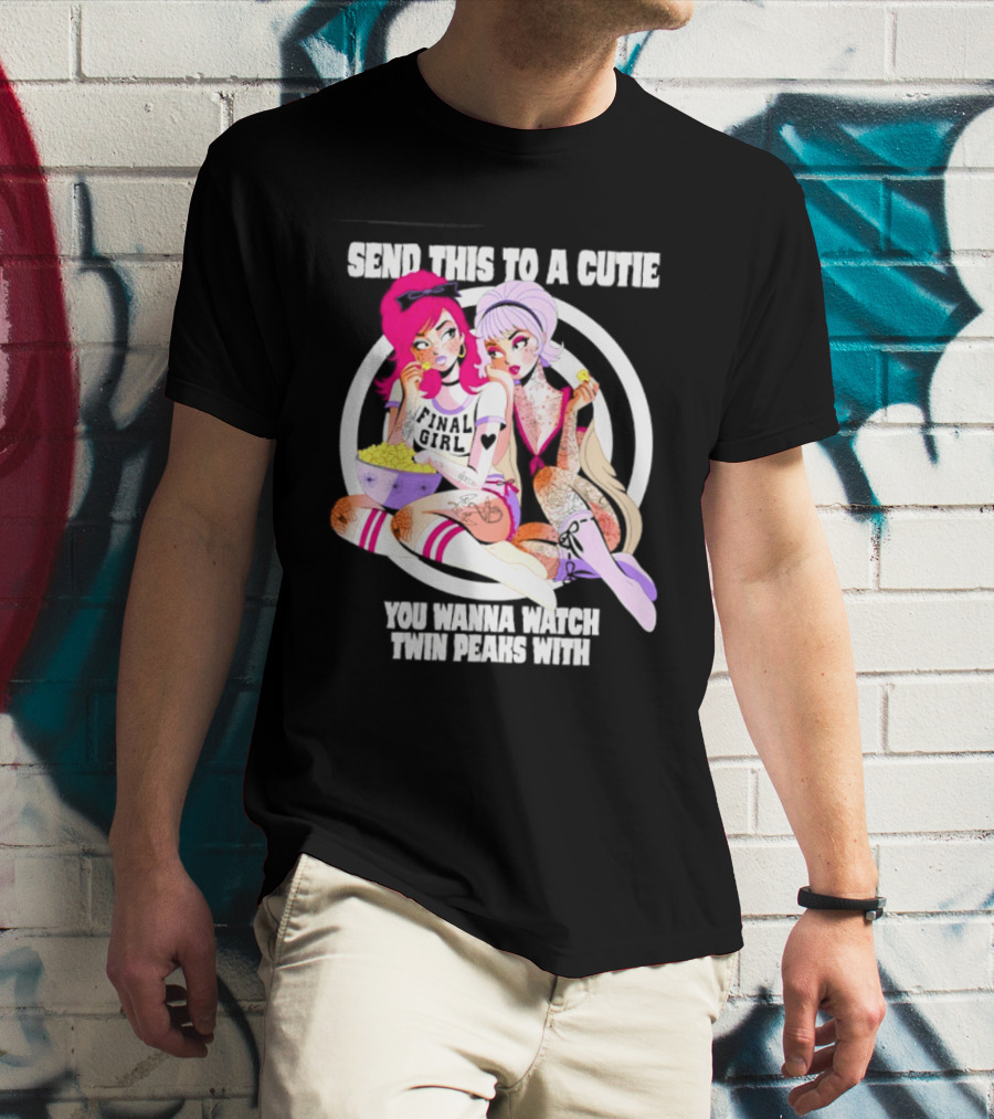 Send This To A Cutie You Wanna Twin Peaks With Final Girl Retro Aesthetic T-Shirt