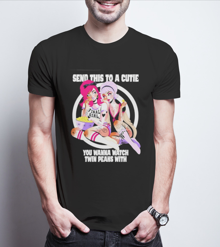 Send This To A Cutie You Wanna Twin Peaks With Final Girl Retro Aesthetic T-Shirt