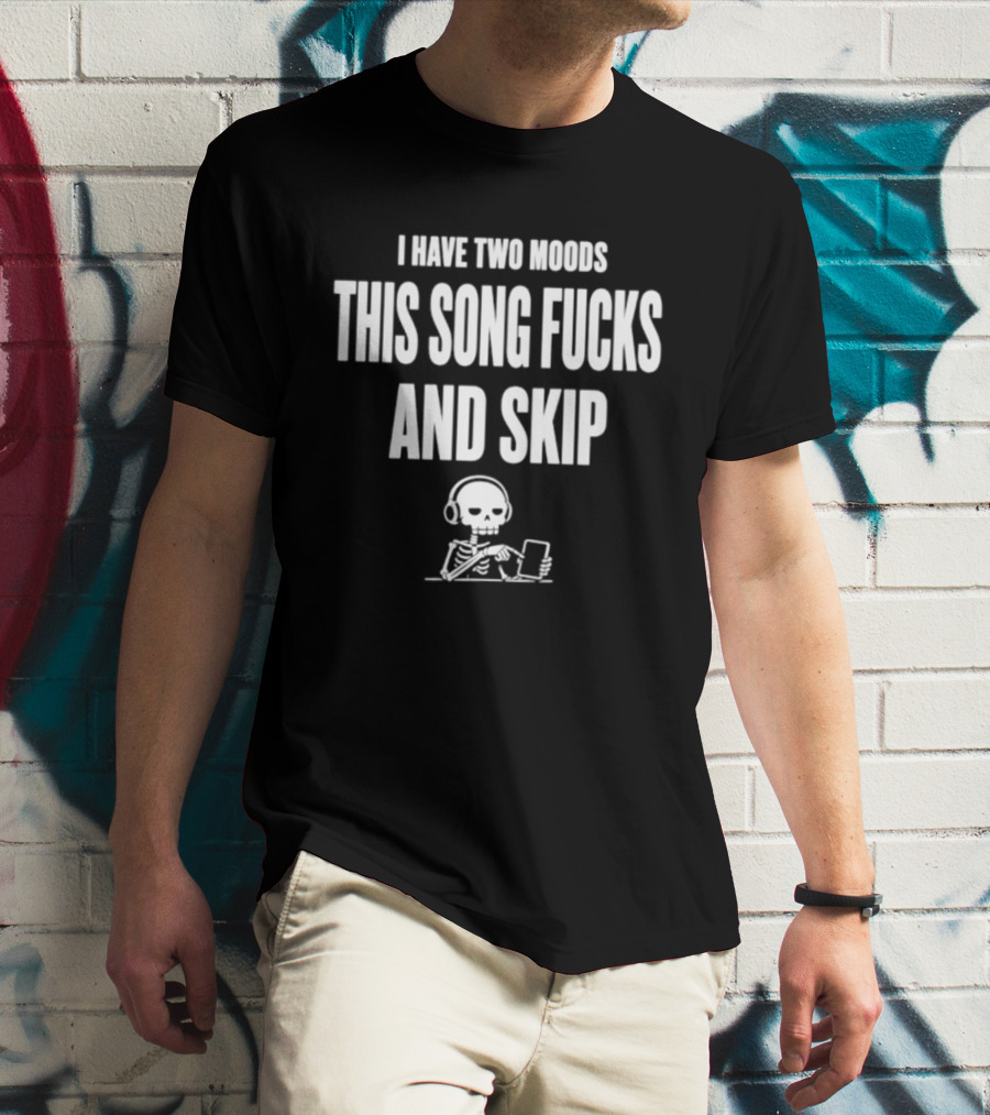 Skeleton I Have Two Moods This Song Fucks And Skip T-Shirt