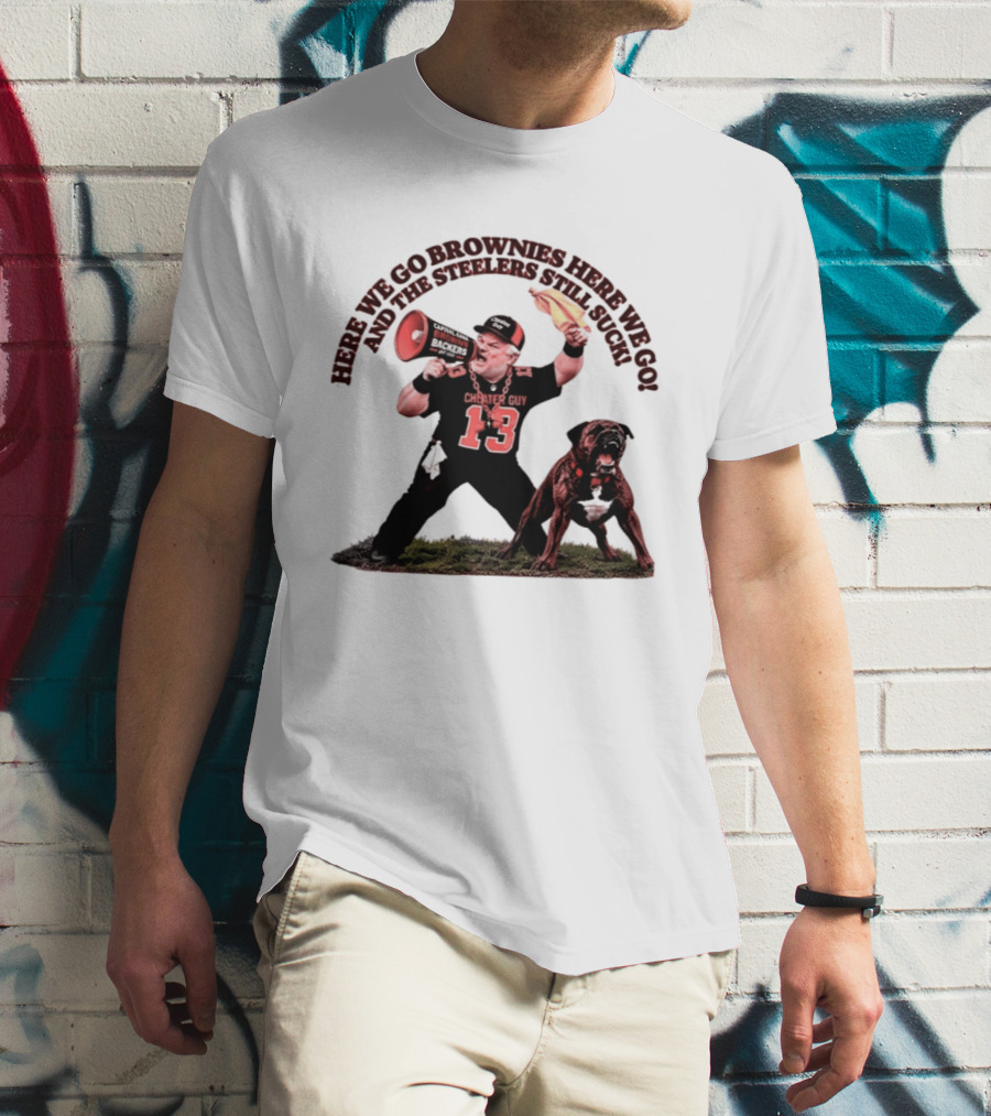 Here We Go Brownies Here We Go And The Steelers Still Suck Cleveland Browns Cheater Guy 13 Fan With Dawg And Megaphone T-Shirt