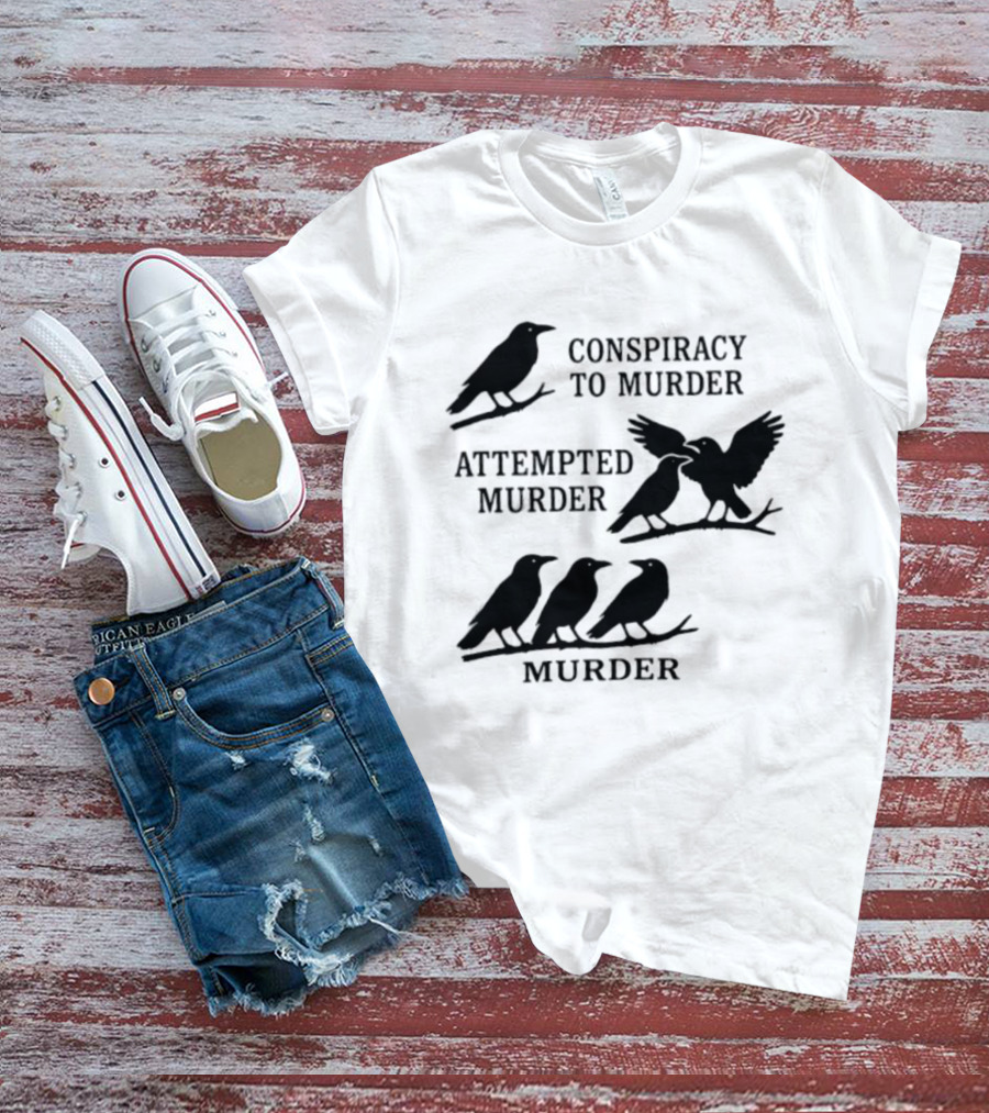 Conspiracy To Murder Attempted Murder Murder Crows Ravens Humor T-Shirt