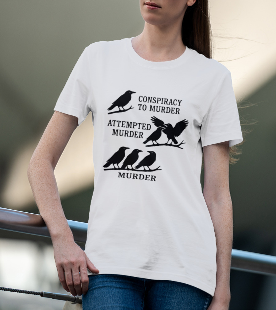 Conspiracy To Murder Attempted Murder Murder Crows Ravens Humor T-Shirt