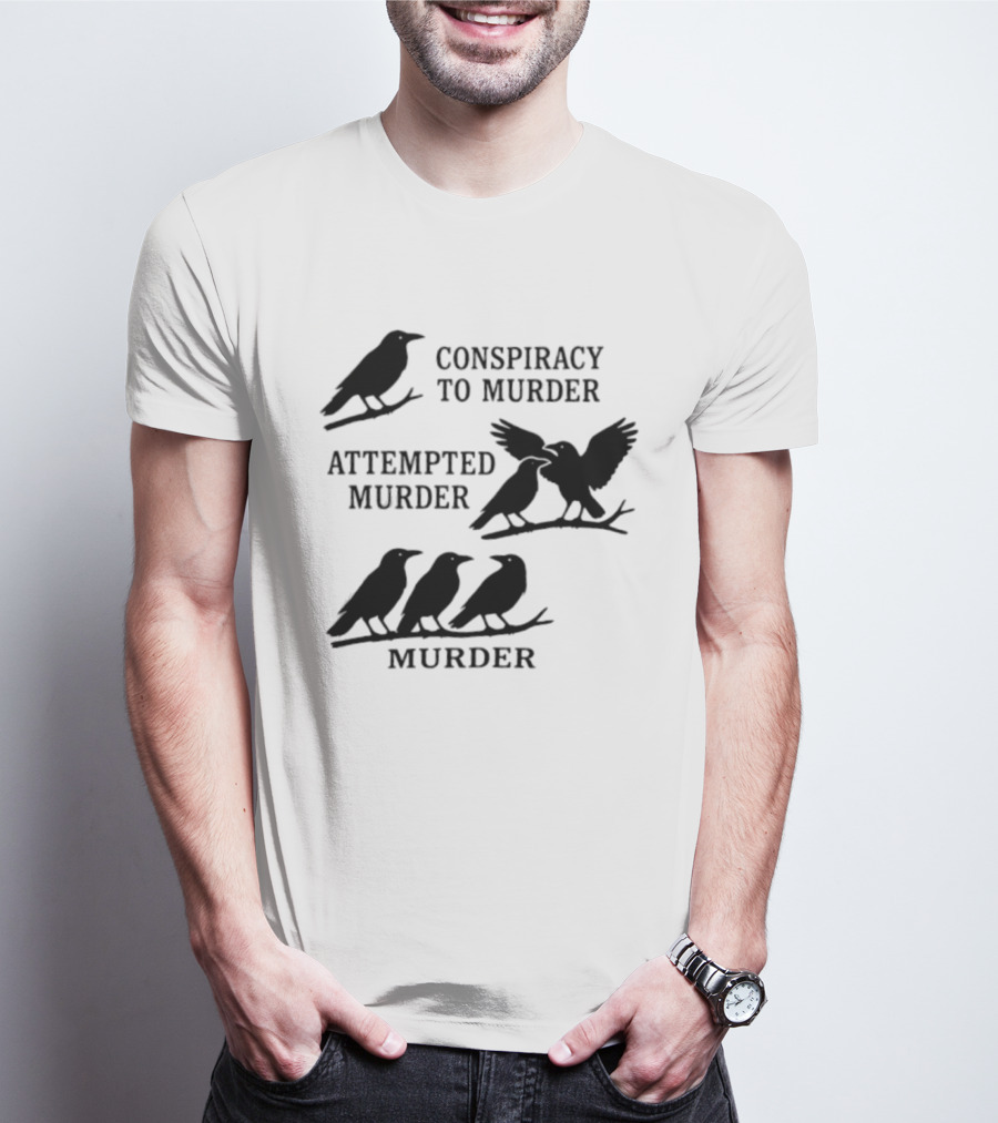 Conspiracy To Murder Attempted Murder Murder Crows Ravens Humor T-Shirt