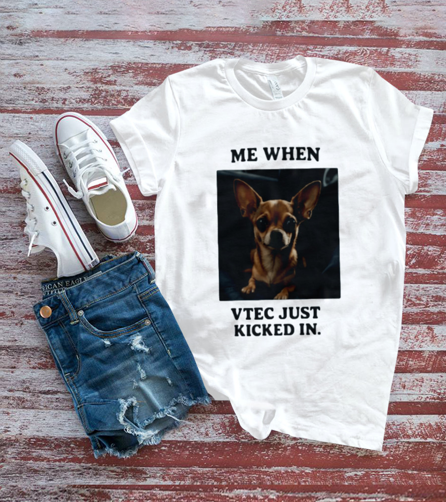 Me When Vtec Just Kicked In Chihuahua T-Shirt