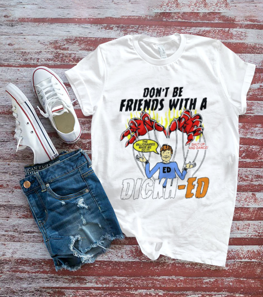 Don't Be Friends With A Dickh Ed Funny Cartoon Parody Ed Sheeran T-Shirt