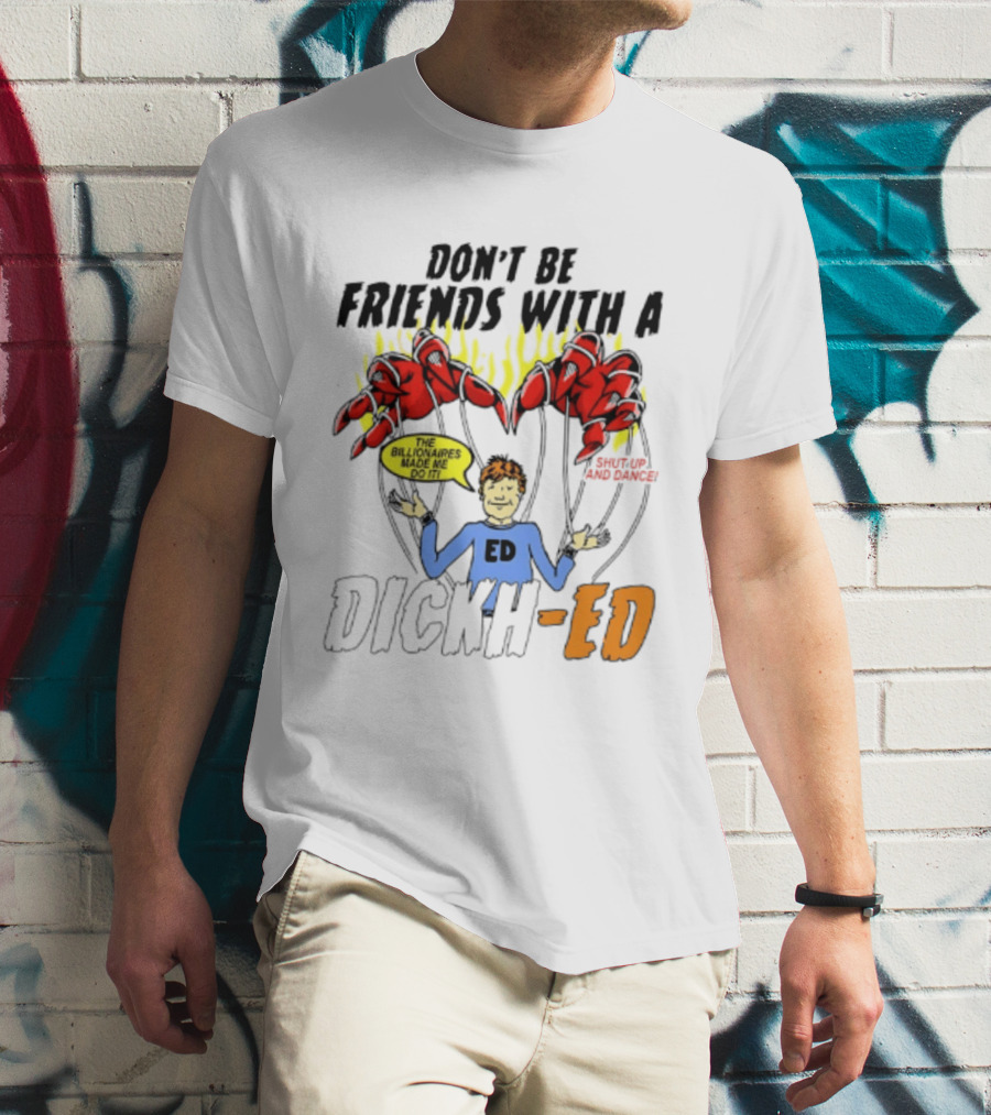 Don't Be Friends With A Dickh Ed Funny Cartoon Parody Ed Sheeran T-Shirt