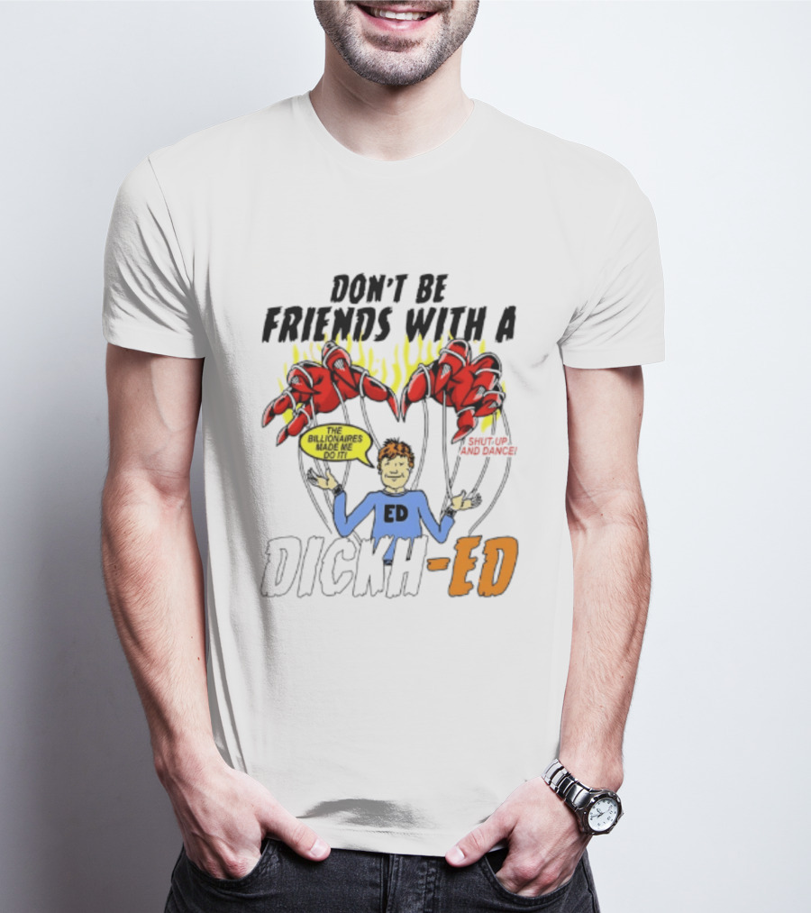 Don't Be Friends With A Dickh Ed Funny Cartoon Parody Ed Sheeran T-Shirt