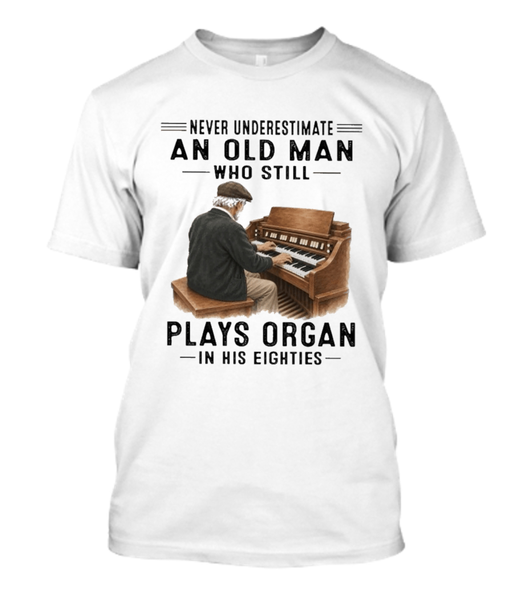 Never Underestimate An Old Man Who Still Plays Organ In His Eighties T-Shirt