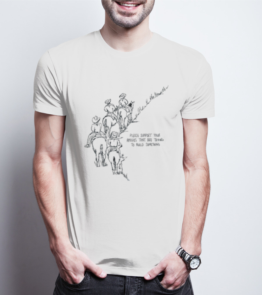 Please Support Your Amigos That Are Trying To Build Something Wild West Cowboys Riding Horses T-Shirt