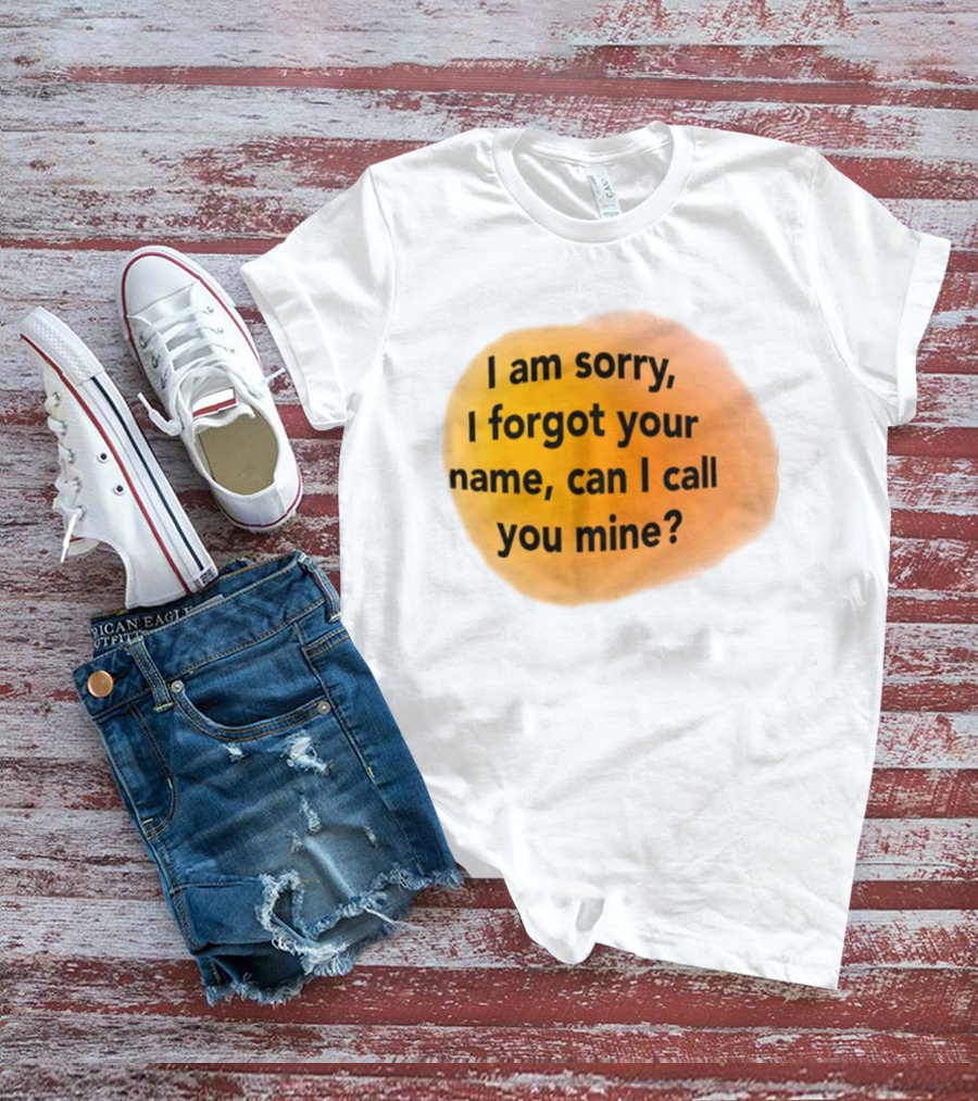 I Am Sorry I Forgot Your Name Can I Call You Mine Text On Orange T-Shirt