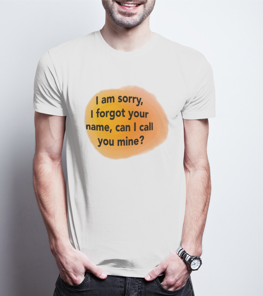 I Am Sorry I Forgot Your Name Can I Call You Mine Text On Orange T-Shirt
