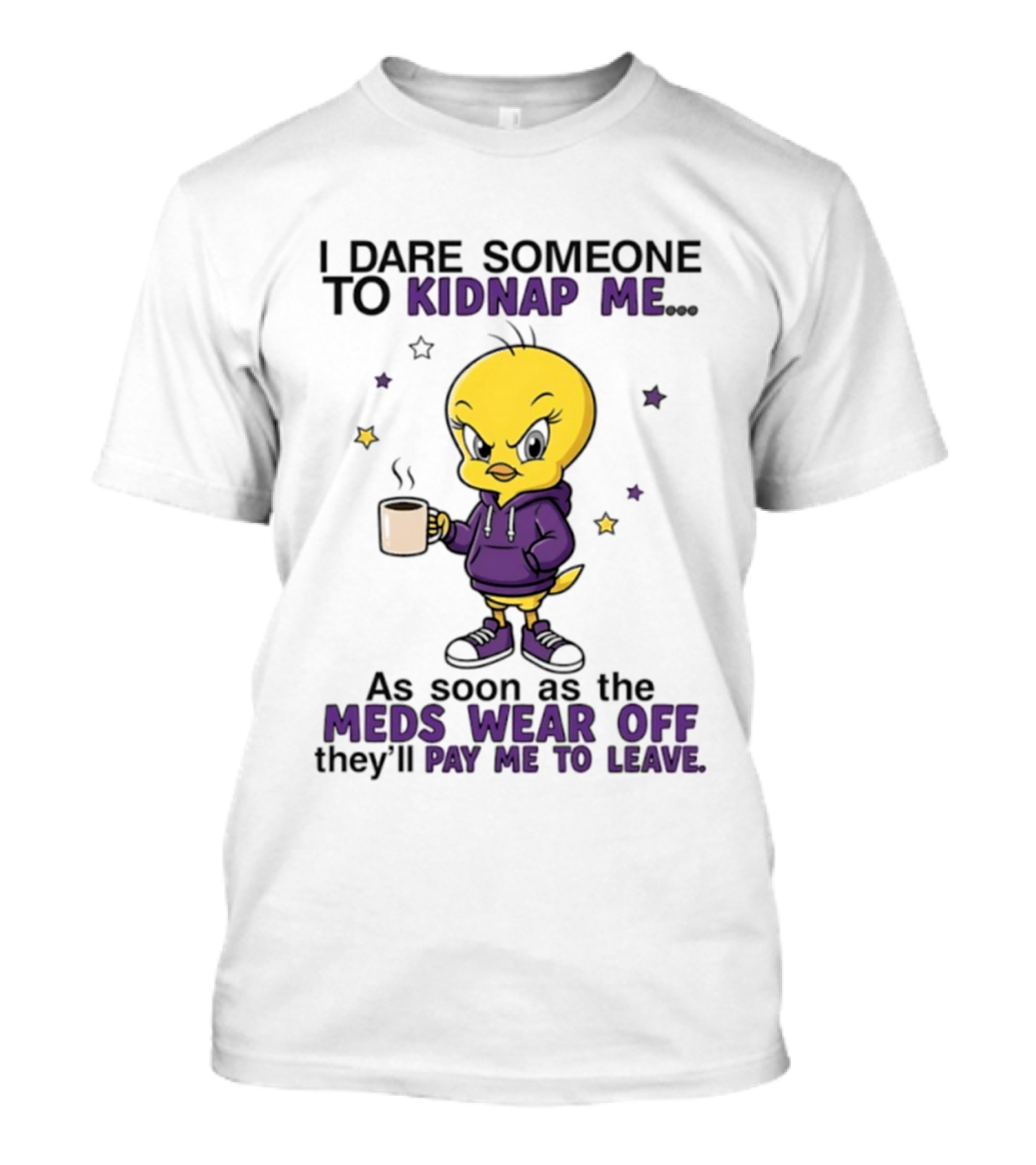 I Dare Someone To Kidnap Me As Soon As The Meds Wear Off They Will Pay Me To Leave T-Shirt