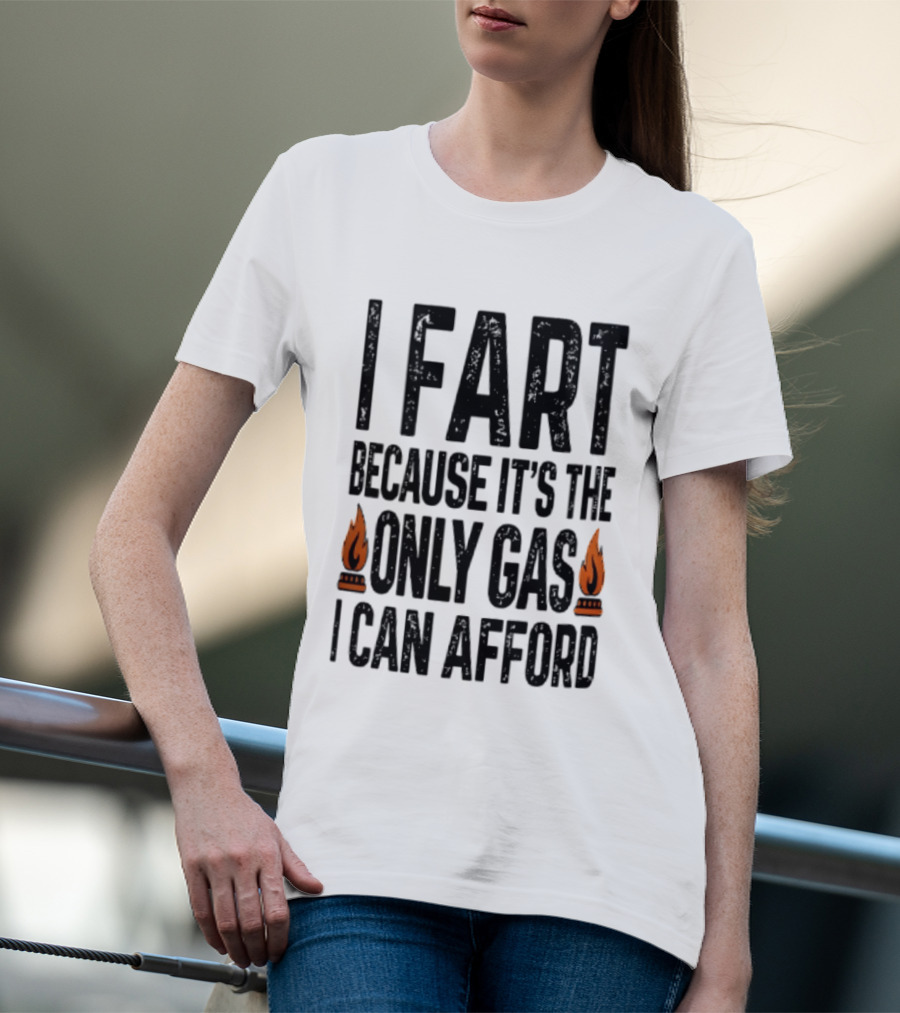 I Fart Because It's The Only Gas I Can Afford Flame T-Shirt
