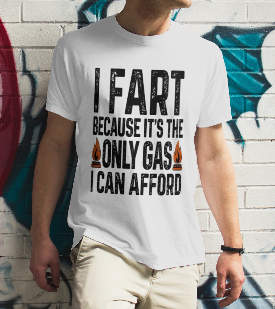 I Fart Because It's The Only Gas I Can Afford Flame T-Shirt