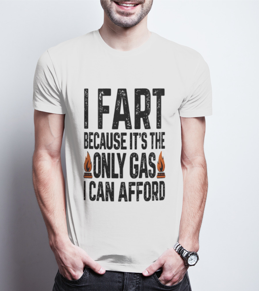 I Fart Because It's The Only Gas I Can Afford Flame T-Shirt
