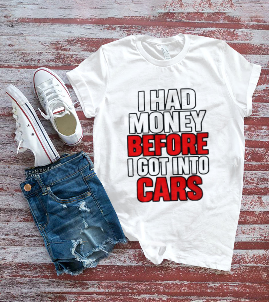 I Had Money Before I Got Into Cars T-Shirt