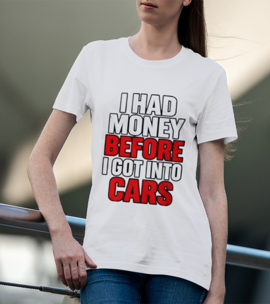 I Had Money Before I Got Into Cars T-Shirt