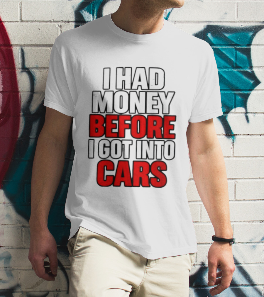 I Had Money Before I Got Into Cars T-Shirt