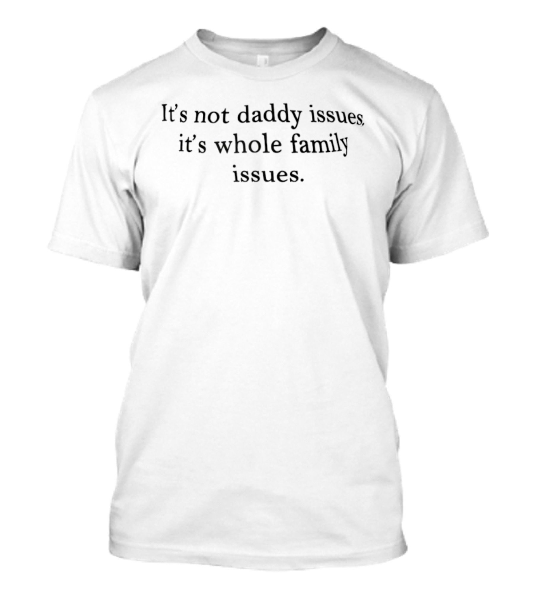 It's Not Daddy Issues It's Whole Family Issues T-Shirt
