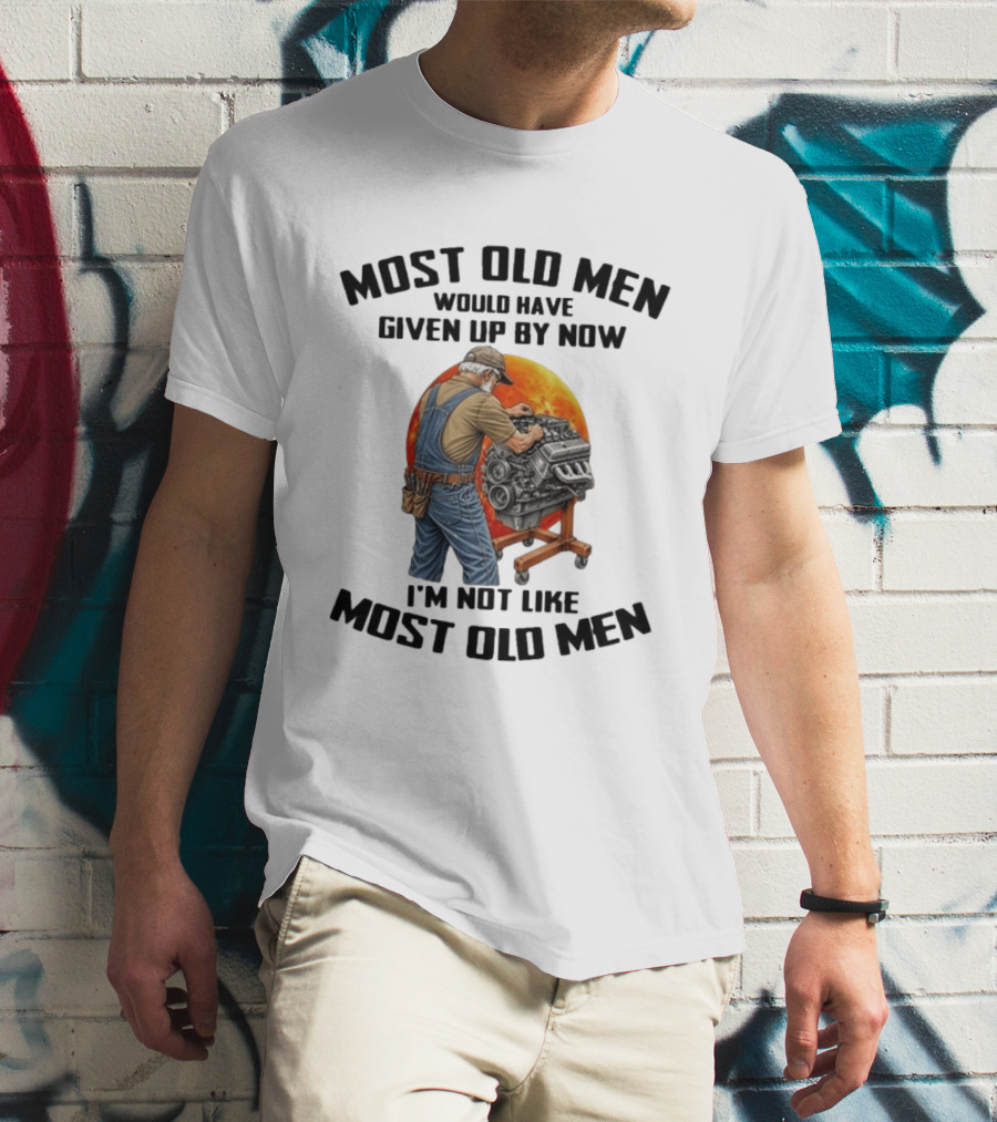 Most Old Men Would Have Given Up By Now I'm Not Like Most Old Men Wrench Engine Mechanic T-Shirt