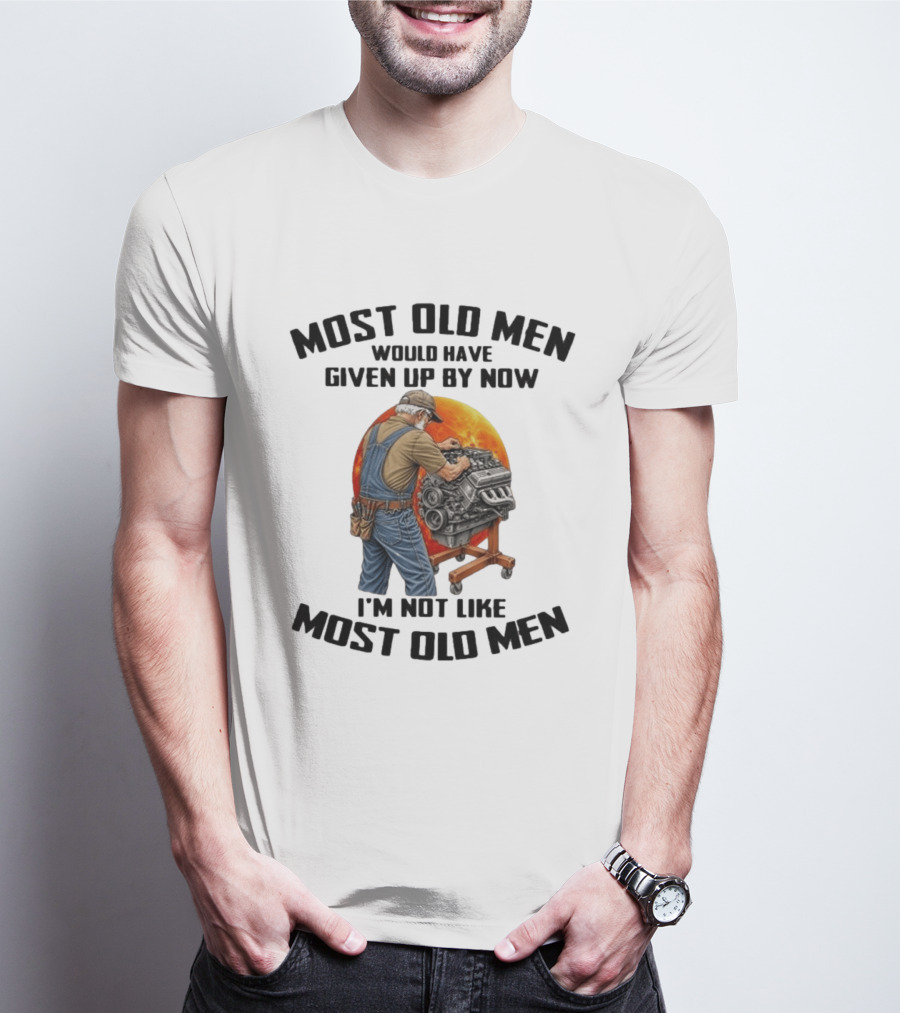 Most Old Men Would Have Given Up By Now I'm Not Like Most Old Men Wrench Engine Mechanic T-Shirt