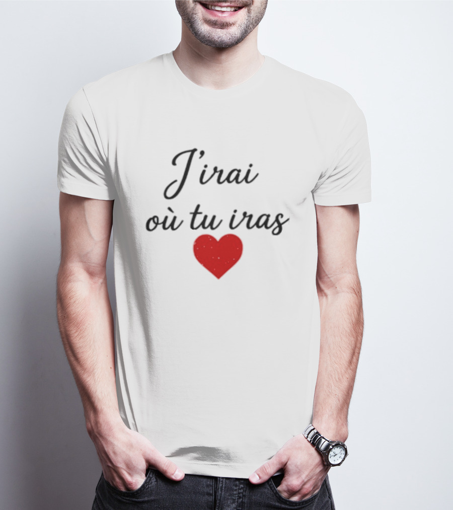 J'irai Ou Tu Iras French Heart Symbol Romantic Phrase T-Shirt