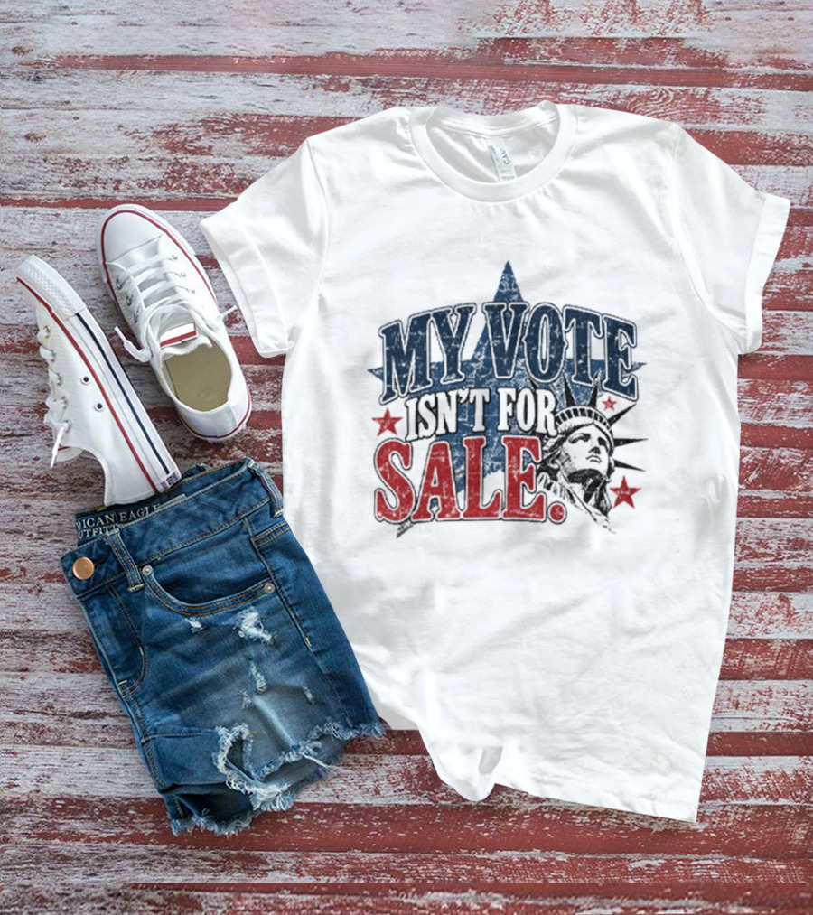 My Vote Isn't For Sale Statue Liberty Star T-Shirt